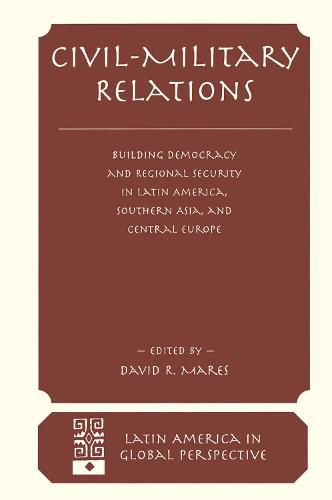 Civil-military Relations: Building Democracy And Regional Security In Latin America, Southern Asia, And Central Europe