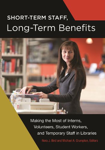 Cover image for Short-Term Staff, Long-Term Benefits: Making the Most of Interns, Volunteers, Student Workers, and Temporary Staff in Libraries