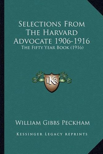 Cover image for Selections from the Harvard Advocate 1906-1916 Selections from the Harvard Advocate 1906-1916: The Fifty Year Book (1916) the Fifty Year Book (1916)