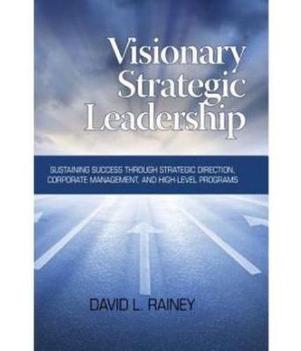 Cover image for Visionary Strategic Leadership: Sustaining Success Through Strategic Direction, Corporate Management, and High-Level Programs (Hc)