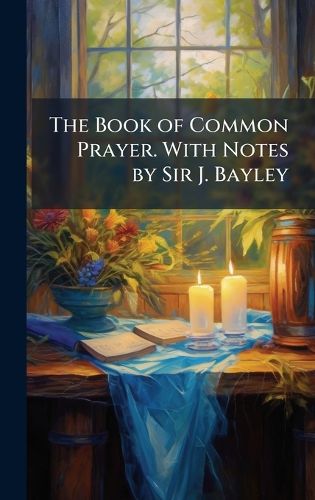 Cover image for The Book of Common Prayer. With Notes by Sir J. Bayley