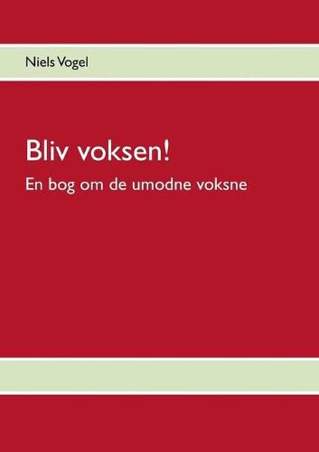 Cover image for Bliv voksen!: En bog om de umodne voksne