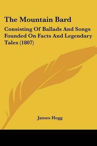 The Mountain Bard: Consisting of Ballads and Songs Founded on Facts and Legendary Tales (1807)