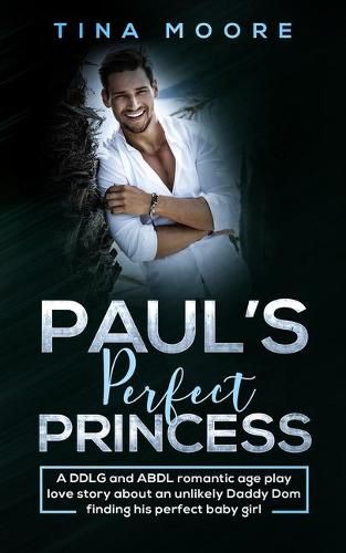 Cover image for Paul's Perfect Princess: A DDLG and ABDL romantic age play love story about an unlikely Daddy Dom finding his perfect baby girl