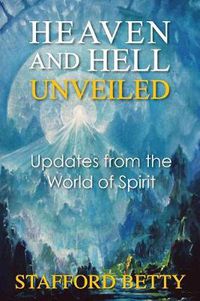 Cover image for Heaven and Hell Unveiled: Updates from the World of Spirit