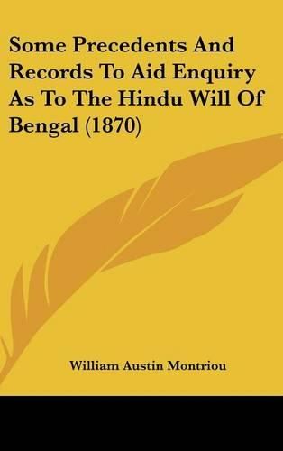 Cover image for Some Precedents And Records To Aid Enquiry As To The Hindu Will Of Bengal (1870)