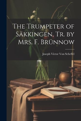 The Trumpeter of Saekkingen, Tr. by Mrs. F. Bruennow