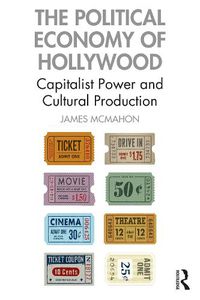 Cover image for The Political Economy of Hollywood: Capitalist Power and Cultural Production