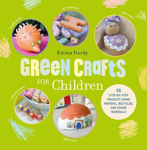 Green Crafts for Children: 35 Step-by-Step Projects Using Natural, Recycled, and Found Materials