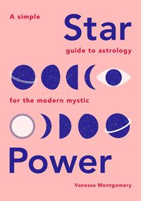 Cover image for Star Power: A Simple Guide to Astrology for the Modern Mystic