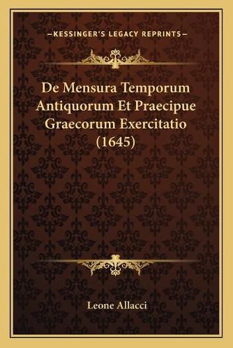 Cover image for de Mensura Temporum Antiquorum Et Praecipue Graecorum Exercitatio (1645)