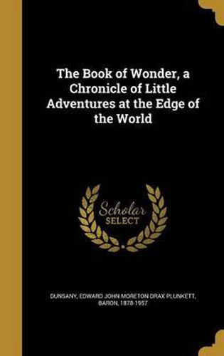 Cover image for The Book of Wonder, a Chronicle of Little Adventures at the Edge of the World