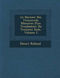 Cover image for Le Dernier Des Trencavels: M Moires D'Un Troubadour Du Treizi Me Si Cle, Volume 2