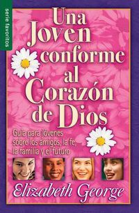 Cover image for Una Joven Conforme Al Corazon de Dios: Guia Para Jovenes Sobre Los Amigos, La Fe, La Familia Y El Futuro.