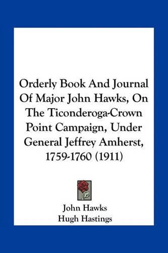 Cover image for Orderly Book and Journal of Major John Hawks, on the Ticonderoga-Crown Point Campaign, Under General Jeffrey Amherst, 1759-1760 (1911)