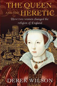 Cover image for The Queen and the Heretic: How two women changed the religion of England