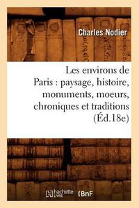 Cover image for Les Environs de Paris: Paysage, Histoire, Monuments, Moeurs, Chroniques Et Traditions (Ed.18e)