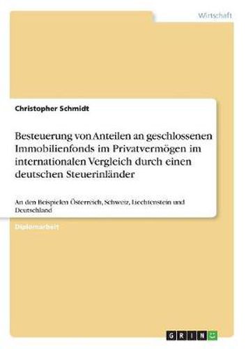 Cover image for Besteuerung von Anteilen an geschlossenen Immobilienfonds im Privatvermoegen im internationalen Vergleich durch einen deutschen Steuerinlander: An den Beispielen OEsterreich, Schweiz, Liechtenstein und Deutschland