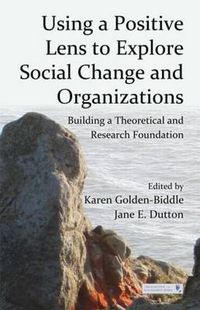 Cover image for Using a Positive Lens to Explore Social Change and Organizations: Building a Theoretical and Research Foundation