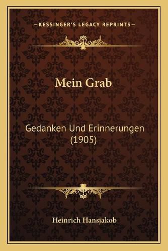 Mein Grab: Gedanken Und Erinnerungen (1905)