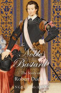 Cover image for The Noble Bastard: The Story of Robert Dudley