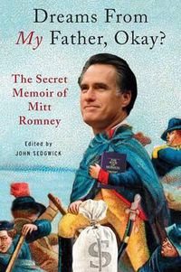 Cover image for Dreams from My Father, Okay?: The Secret Memoir of Mitt Romney