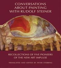 Cover image for Conversations About Painting with Rudolf Steiner: Recollections of Five Pioneers of the New Art Impulse