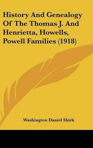 Cover image for History and Genealogy of the Thomas J. and Henrietta, Howells, Powell Families (1918)