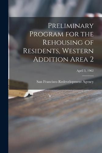 Cover image for Preliminary Program for the Rehousing of Residents, Western Addition Area 2; April 3, 1962