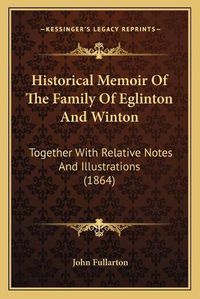 Cover image for Historical Memoir of the Family of Eglinton and Winton: Together with Relative Notes and Illustrations (1864)