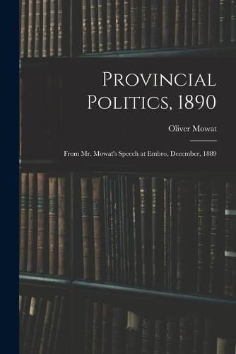 Cover image for Provincial Politics, 1890 [microform]: From Mr. Mowat's Speech at Embro, December, 1889