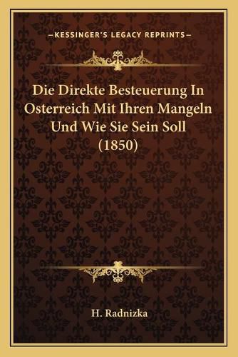 Cover image for Die Direkte Besteuerung in Osterreich Mit Ihren Mangeln Und Wie Sie Sein Soll (1850)