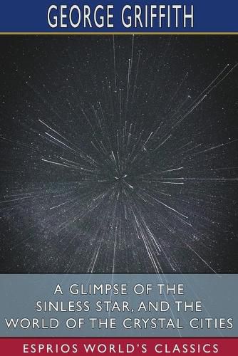 A Glimpse of the Sinless Star, and The World of the Crystal Cities (Esprios Classics)