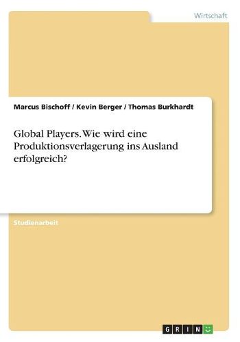 Cover image for Global Players. Wie wird eine Produktionsverlagerung ins Ausland erfolgreich?