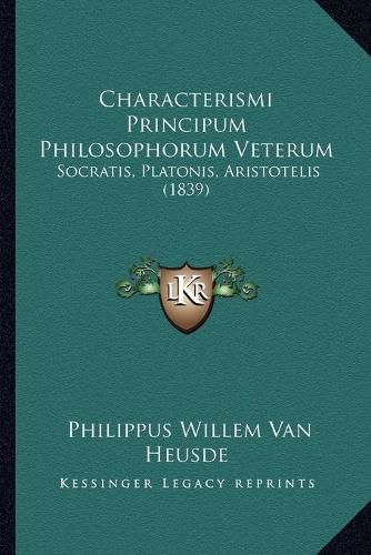 Cover image for Characterismi Principum Philosophorum Veterum: Socratis, Platonis, Aristotelis (1839)