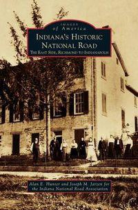 Cover image for Indiana's Historic National Road: The East Side, Richmond to Indianapolis