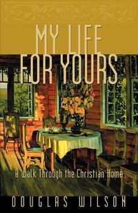 Cover image for My Life for Yours: A Walk Though the Christian Home