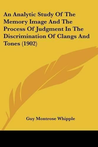 An Analytic Study of the Memory Image and the Process of Judgment in the Discrimination of Clangs and Tones (1902)