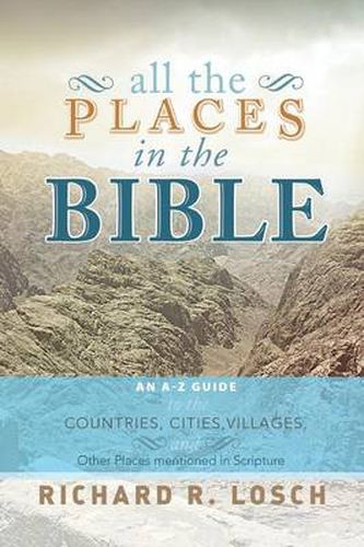 Cover image for All the Places in the Bible: An A-Z Guide to the Countries, Cities, Villages, and Other Places Mentioned in Scripture