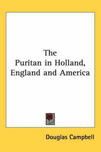 Cover image for The Puritan in Holland, England and America