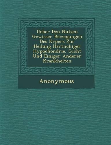 Cover image for Ueber Den Nutzen Gewisser Bewegungen Des K Rpers Zur Heilung Hartn Ckiger Hypochondrie, Gicht Und Einiger Anderer Krankheiten