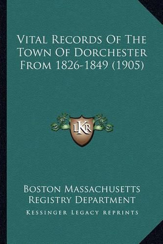 Cover image for Vital Records of the Town of Dorchester from 1826-1849 (1905)