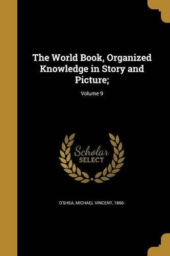 Cover image for The World Book, Organized Knowledge in Story and Picture;; Volume 9