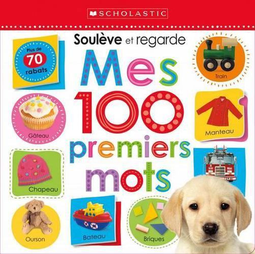 Apprendre Avec Scholastic: Souleve Et Regarde: Mes 100 Premiers Mots