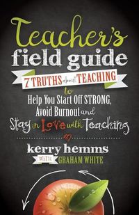 Cover image for Teacher's Field Guide: 7 Truths About Teaching to Help You Start off Strong, Avoid Burnout, and Stay in Love with Teaching