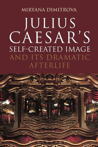Cover image for Julius Caesar's Self-Created Image and Its Dramatic Afterlife