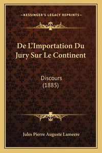 Cover image for de L'Importation Du Jury Sur Le Continent: Discours (1885)