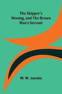 Cover image for The Skipper's Wooing, and The Brown Man's Servant