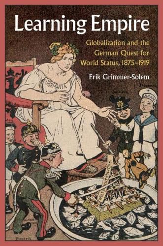 Cover image for Learning Empire: Globalization and the German Quest for World Status, 1875-1919