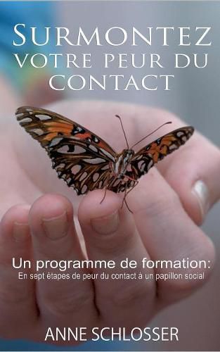 Surmontez votre peur du contact: Un programme de formation: En sept etapes de peur du contact a un papillon social